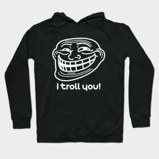 I Troll You Hoodie